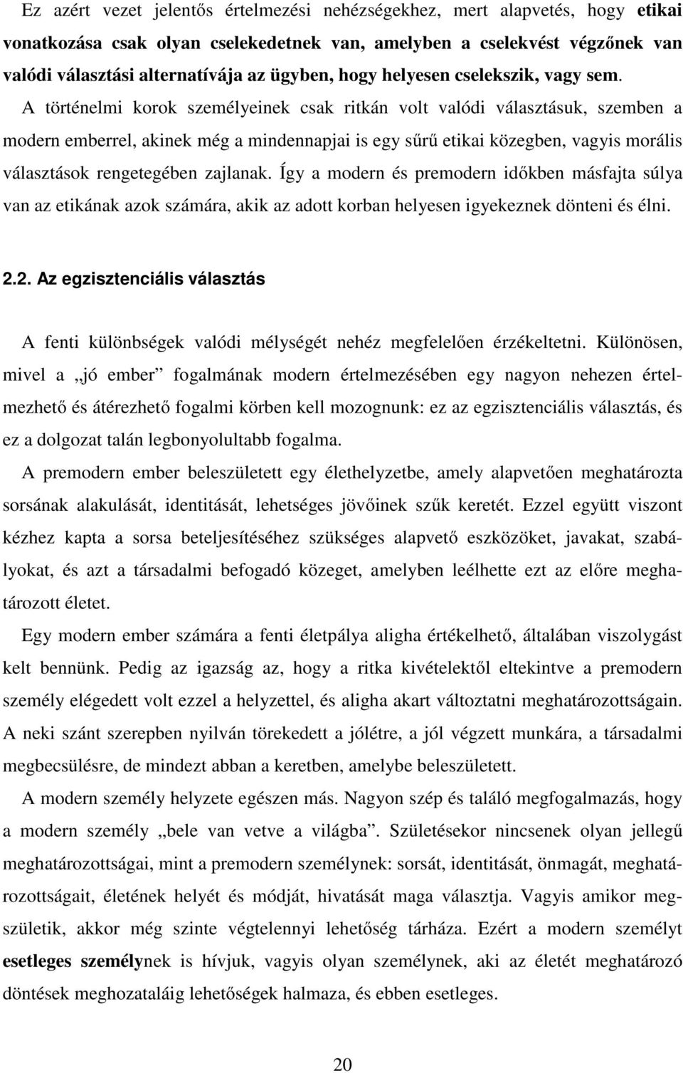 A történelmi korok személyeinek csak ritkán volt valódi választásuk, szemben a modern emberrel, akinek még a mindennapjai is egy sűrű etikai közegben, vagyis morális választások rengetegében zajlanak.