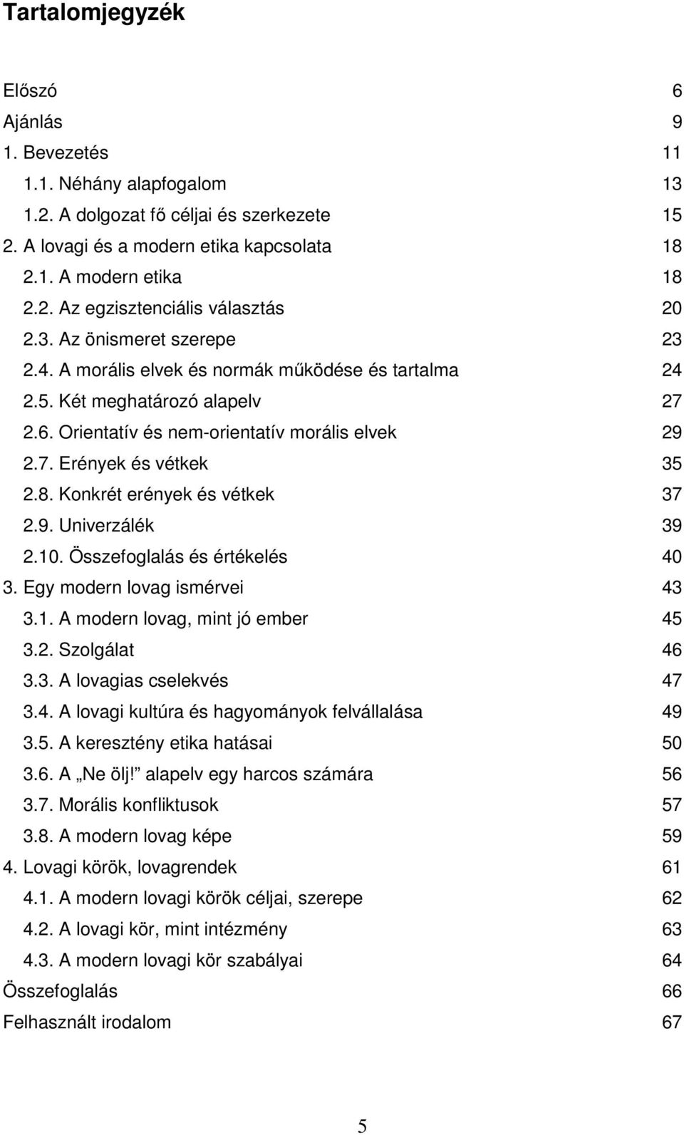 Konkrét erények és vétkek 37 2.9. Univerzálék 39 2.10. Összefoglalás és értékelés 40 3. Egy modern lovag ismérvei 43 3.1. A modern lovag, mint jó ember 45 3.2. Szolgálat 46 3.3. A lovagias cselekvés 47 3.