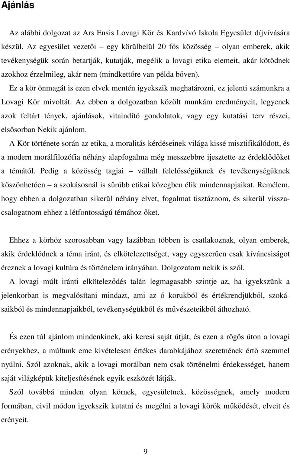 (mindkettőre van példa bőven). Ez a kör önmagát is ezen elvek mentén igyekszik meghatározni, ez jelenti számunkra a Lovagi Kör mivoltát.