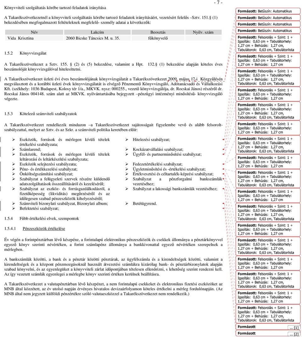 fıkönyvelı 1.5.2 Könyvvizsgálat A Takarékszövetkezet a Sztv. 155. (2) és (5) bekezdése, valamint a Hpt. 132. (1) bekezdése alapján köteles éves beszámolóját könyvvizsgálóval hitelesíttetni.