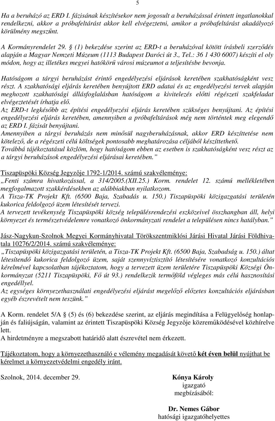 A Kormányrendelet 29. (1) bekezdése szerint az ERD-t a beruházóval kötött írásbeli szerződés alapján a Magyar Nemzeti Múzeum (1113 Budapest Daróci út 3., Tel.