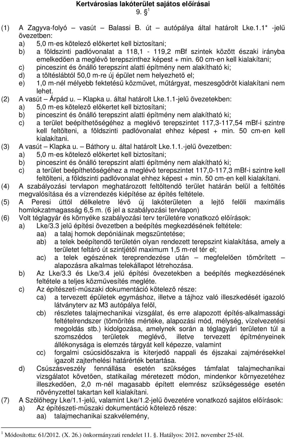 60 cm-en kell kialakítani; c) pinceszint és önálló terepszint alatti építmény nem alakítható ki; d) a töltéslábtól 50,0 m-re új épület nem helyezhető el; e) 1,0 m-nél mélyebb fektetésű közművet,
