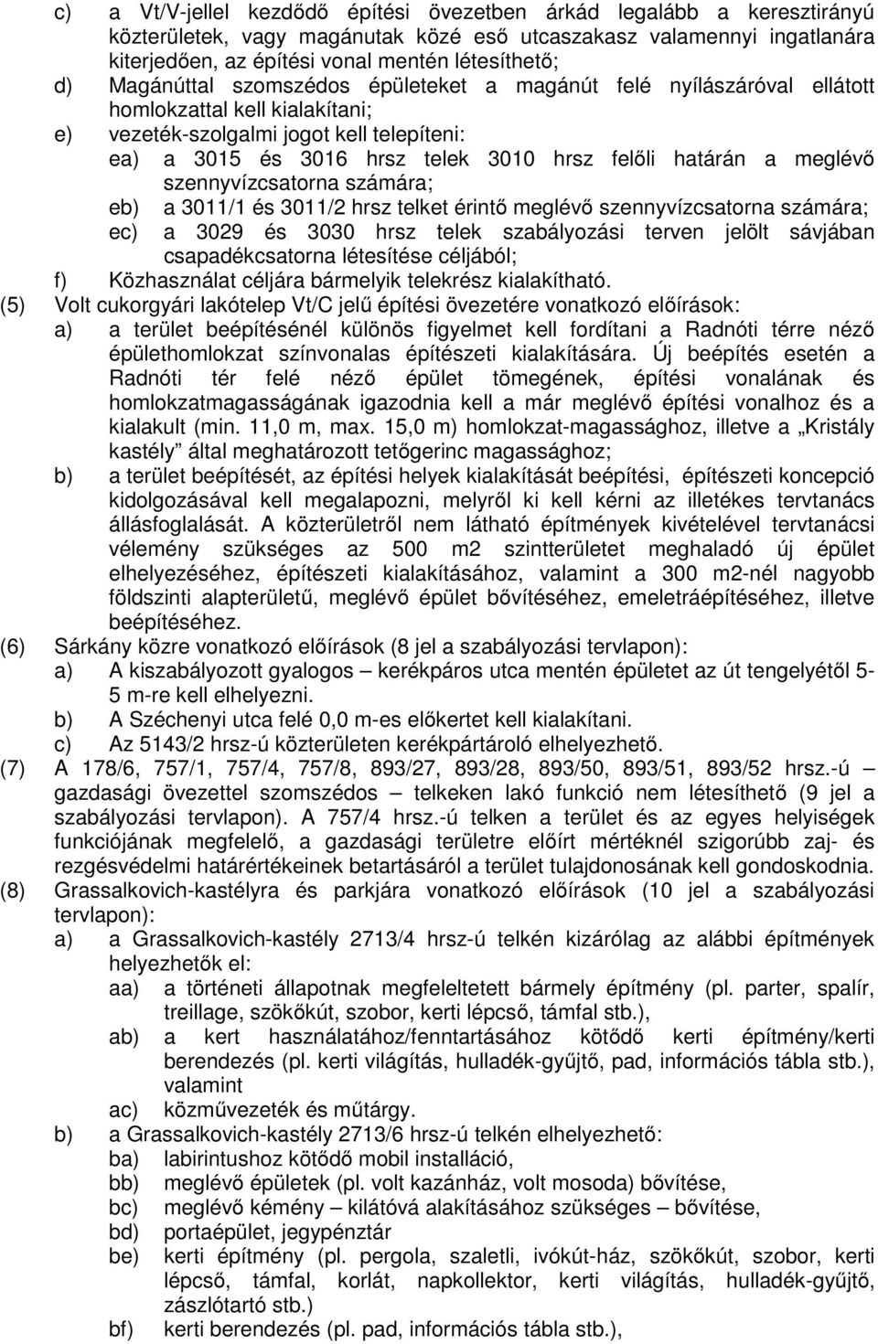határán a meglévő szennyvízcsatorna számára; eb) ec) a 3011/1 és 3011/2 hrsz telket érintő meglévő szennyvízcsatorna számára; a 3029 és 3030 hrsz telek szabályozási terven jelölt sávjában