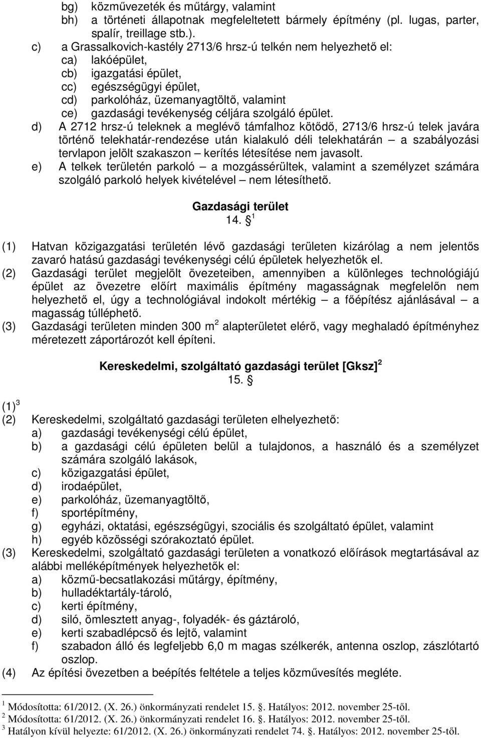 d) A 2712 hrsz-ú teleknek a meglévő támfalhoz kötődő, 2713/6 hrsz-ú telek javára történő telekhatár-rendezése után kialakuló déli telekhatárán a szabályozási tervlapon jelölt szakaszon kerítés