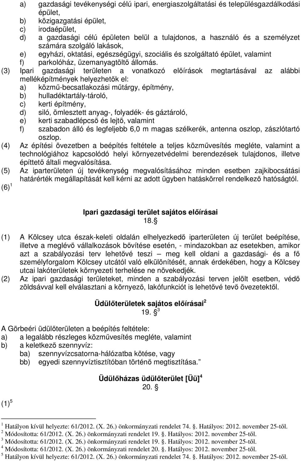 (3) Ipari gazdasági területen a vonatkozó előírások megtartásával az alábbi melléképítmények helyezhetők el: a) közmű-becsatlakozási műtárgy, építmény, b) hulladéktartály-tároló, c) kerti építmény,