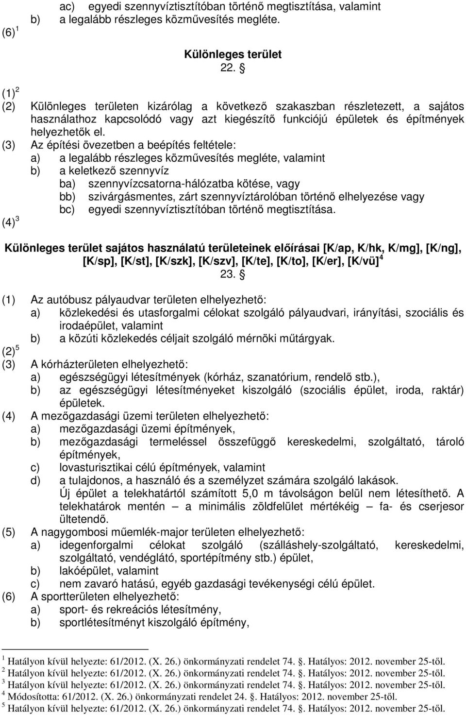 (3) Az építési övezetben a beépítés feltétele: a) a legalább részleges közművesítés megléte, valamint b) a keletkező szennyvíz ba) szennyvízcsatorna-hálózatba kötése, vagy bb) szivárgásmentes, zárt