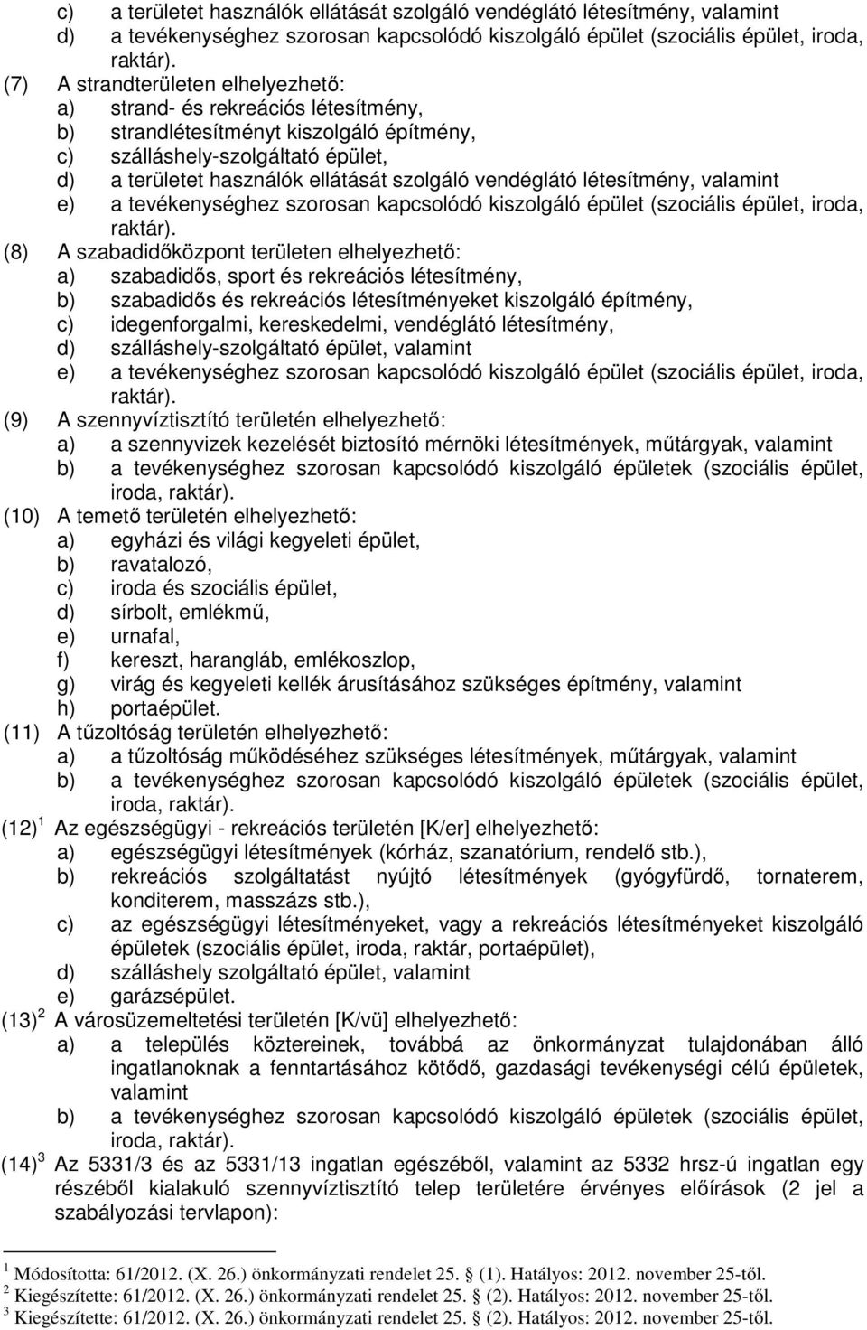 vendéglátó létesítmény, valamint e) a tevékenységhez szorosan kapcsolódó kiszolgáló épület (szociális épület, iroda, raktár).
