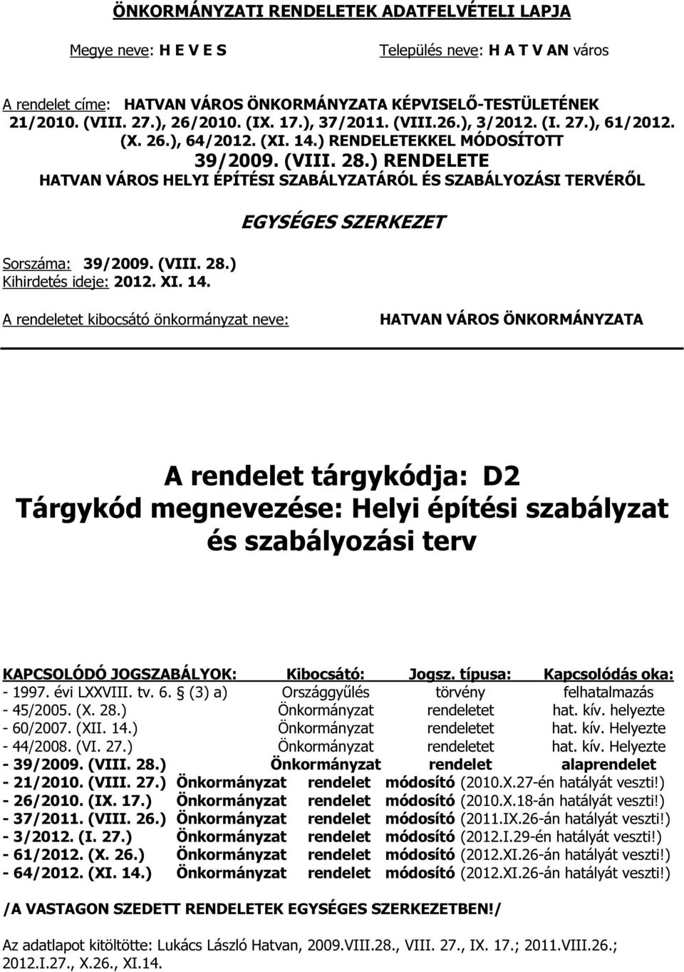 ) RENDELETE HATVAN VÁROS HELYI ÉPÍTÉSI SZABÁLYZATÁRÓL ÉS SZABÁLYOZÁSI TERVÉRŐL Sorszáma: 39/2009. (VIII. 28.) Kihirdetés ideje: 2012. XI. 14.