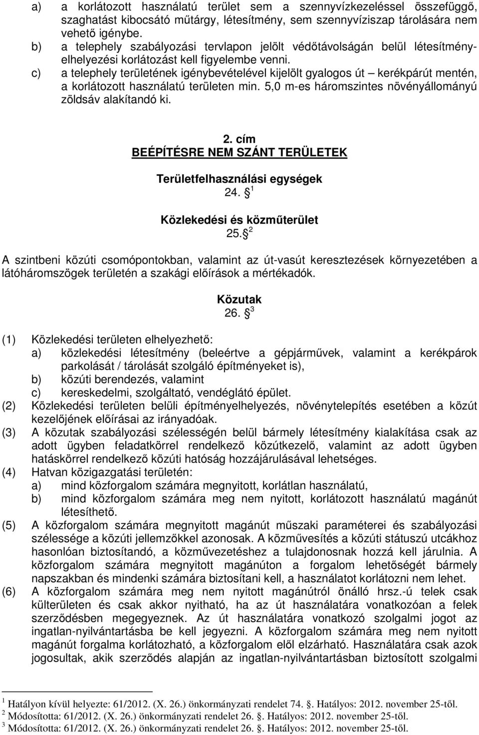 c) a telephely területének igénybevételével kijelölt gyalogos út kerékpárút mentén, a korlátozott használatú területen min. 5,0 m-es háromszintes növényállományú zöldsáv alakítandó ki. 2.