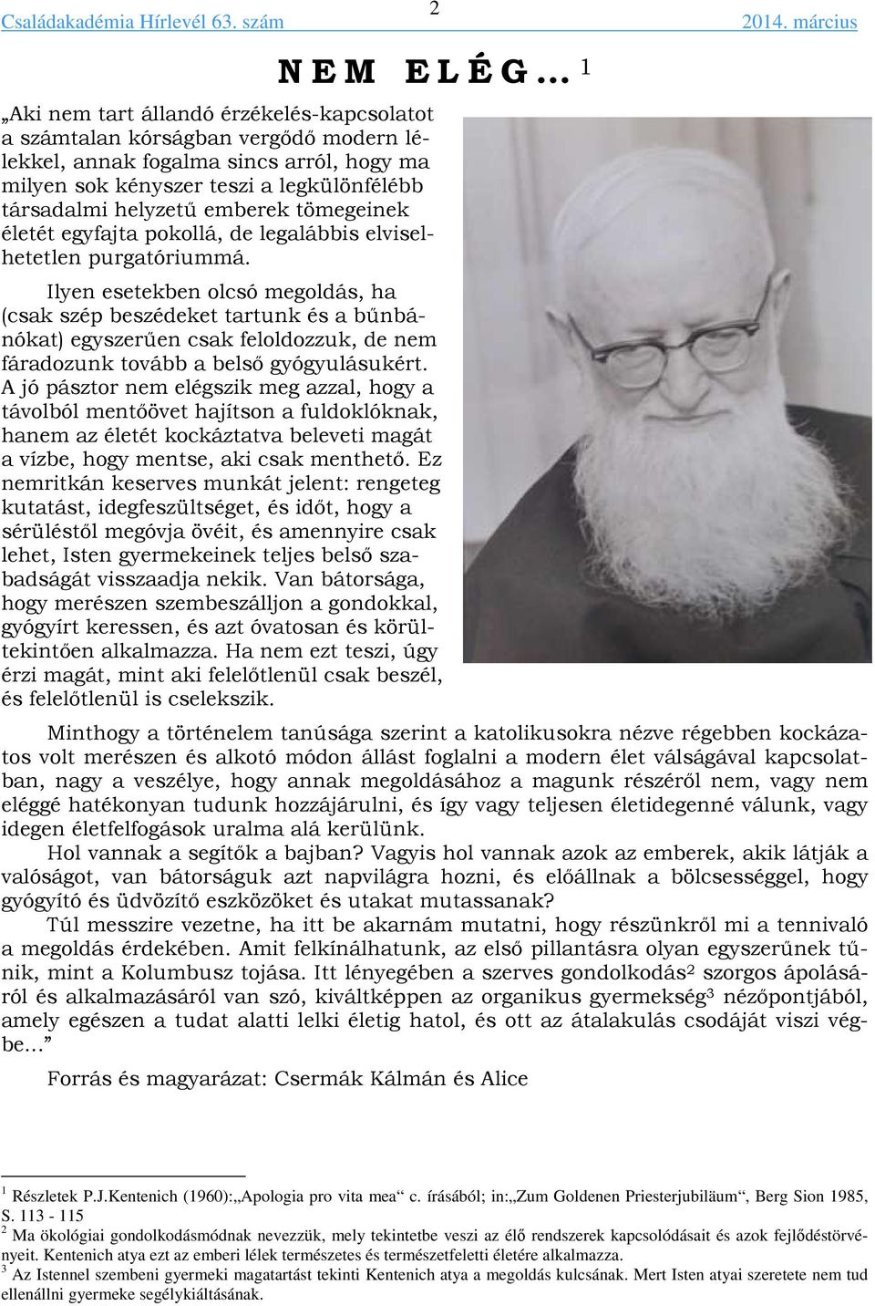 Ilyen esetekben olcsó megoldás, ha (csak szép beszédeket tartunk és a bűnbánókat) egyszerűen csak feloldozzuk, de nem fáradozunk tovább a belső gyógyulásukért.