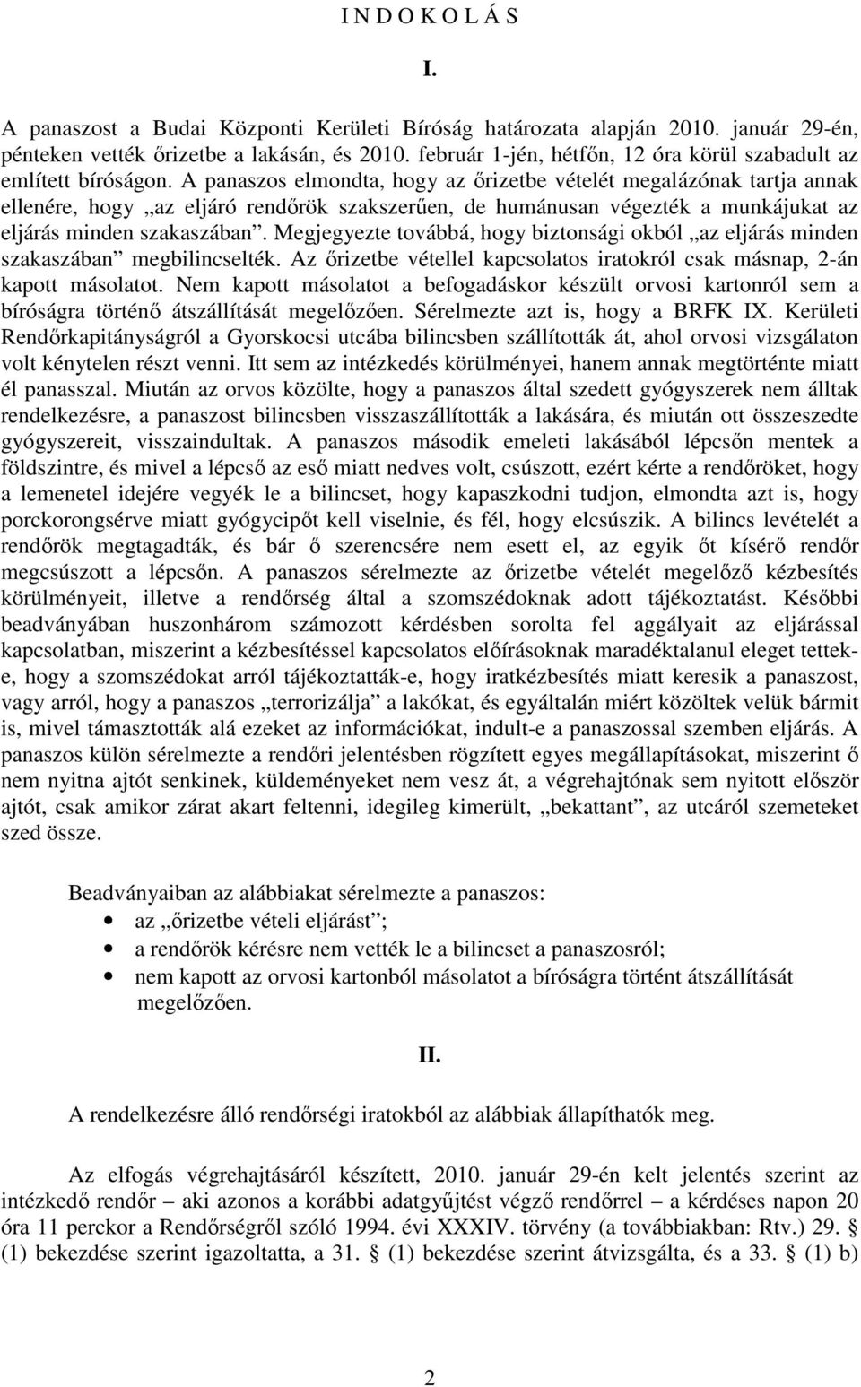 A panaszos elmondta, hogy az őrizetbe vételét megalázónak tartja annak ellenére, hogy az eljáró rendőrök szakszerűen, de humánusan végezték a munkájukat az eljárás minden szakaszában.