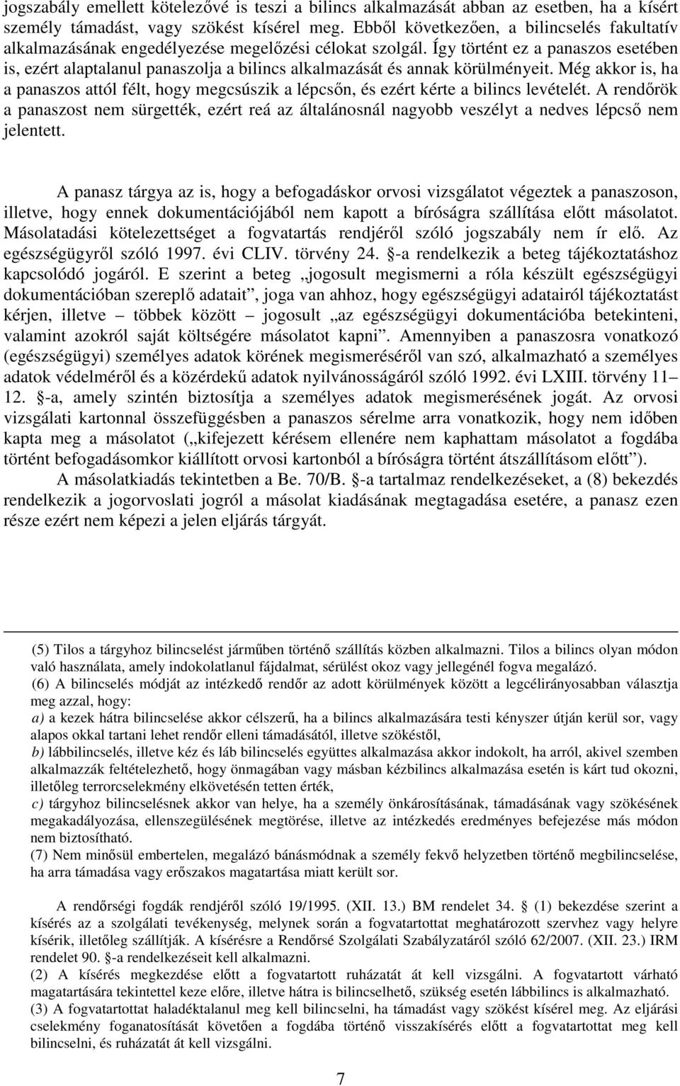 Így történt ez a panaszos esetében is, ezért alaptalanul panaszolja a bilincs alkalmazását és annak körülményeit.