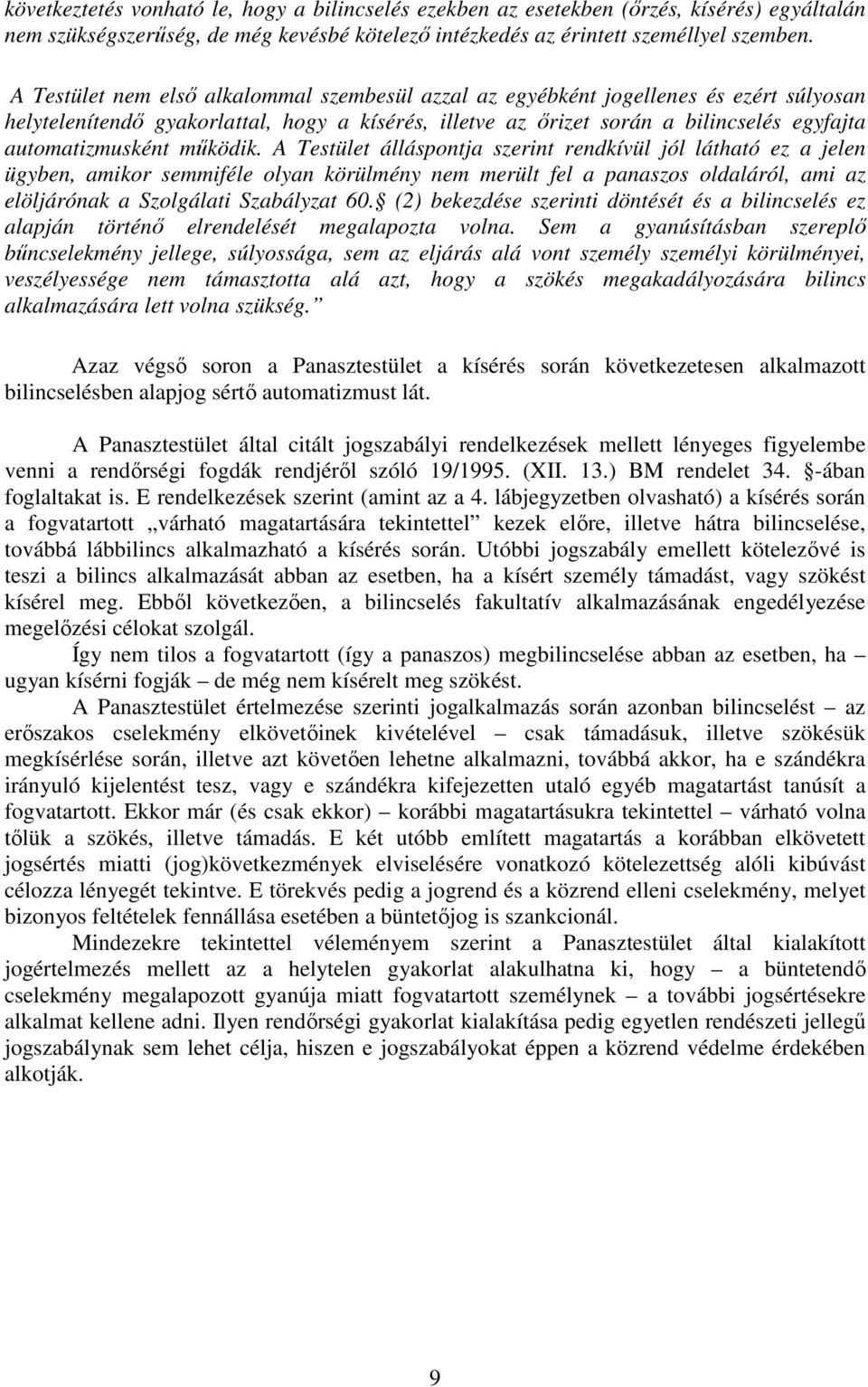 működik. A Testület álláspontja szerint rendkívül jól látható ez a jelen ügyben, amikor semmiféle olyan körülmény nem merült fel a panaszos oldaláról, ami az elöljárónak a Szolgálati Szabályzat 60.