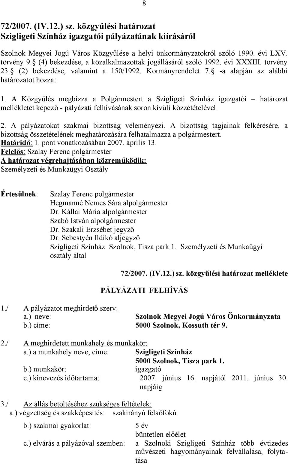 A Közgyűlés megbízza a Polgármestert a Szigligeti Színház igazgatói határozat mellékletét képező- pályázati felhívásának soron kívüli közzétételével. 2. A pályázatokat szakmai bizottság véleményezi.