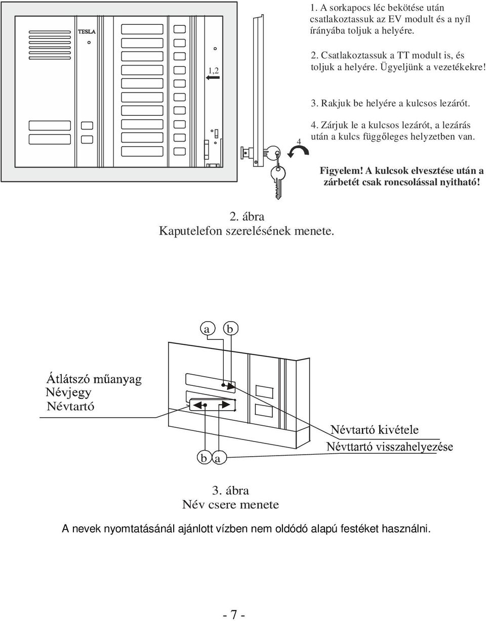 Zárjuk le a kulcsos lezárót, a lezárás után a kulcs függőleges helyzetben van. Figyelem!