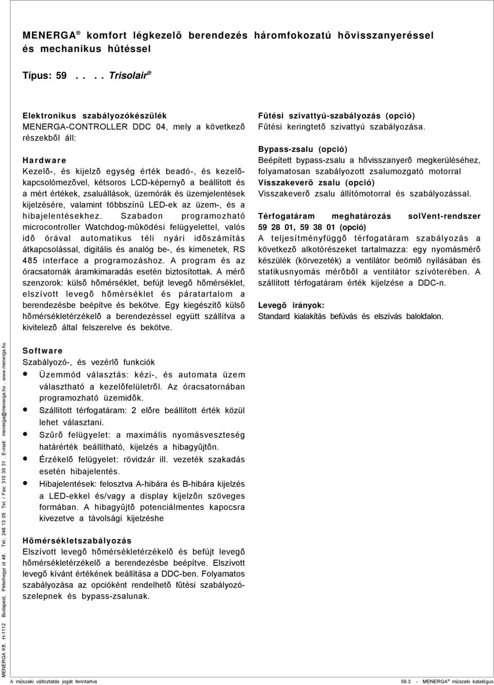 Szabadon programozható microcontroller Watchdog-mûködési felügyelettel, valós idõ órával automatikus téli nyári idõszámítás átkapcsolással, digitális és analóg be-, és kimenetek, RS 485 interface a