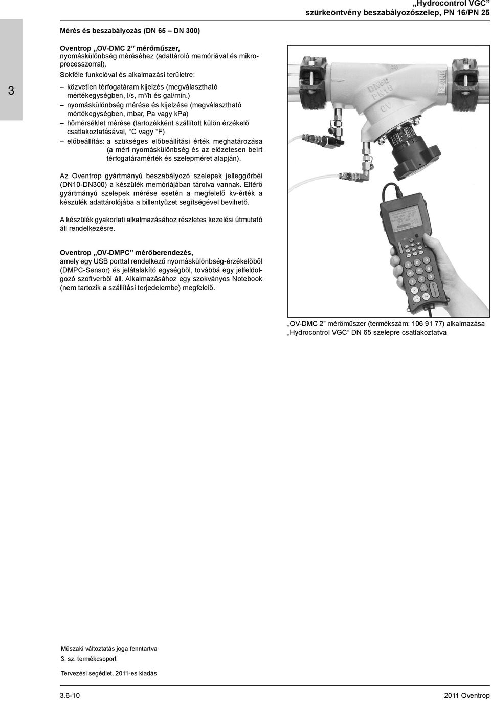 ) nyomáskülönbség mérése és kijelzése (megválasztható mértékegységben, mbar, Pa vagy kpa) hőmérséklet mérése (tartozékként szállított külön érzékelő csatlakoztatásával, C vagy F) : a szükséges i