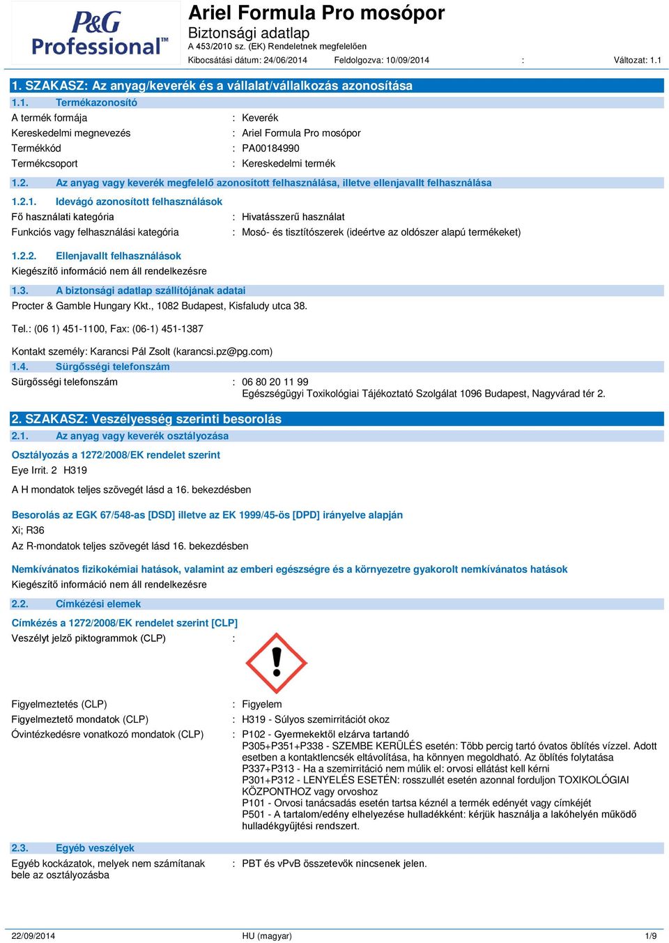 2.1. Idevágó azonosított felhasználások Fő használati kategória Funkciós vagy felhasználási kategória : Hivatásszerű használat : Mosó- és tisztítószerek (ideértve az oldószer alapú termékeket) 1.2.2. Ellenjavallt felhasználások Kiegészítő információ nem áll rendelkezésre 1.