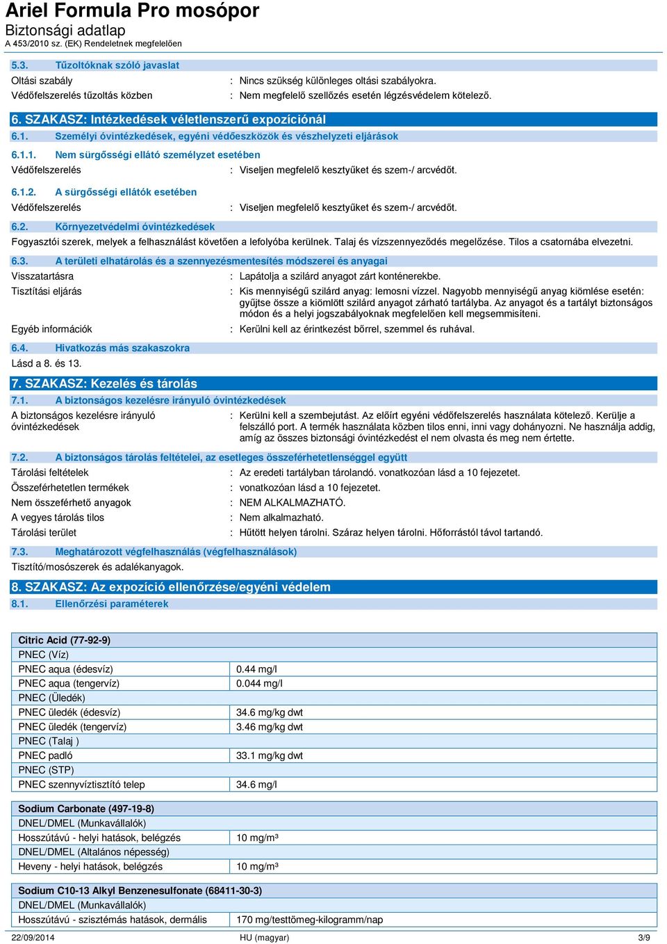 6.1.2. A sürgősségi ellátók esetében Védőfelszerelés : Viseljen megfelelő kesztyűket és szem-/ arcvédőt. 6.2. Környezetvédelmi óvintézkedések Fogyasztói szerek, melyek a felhasználást követően a lefolyóba kerülnek.