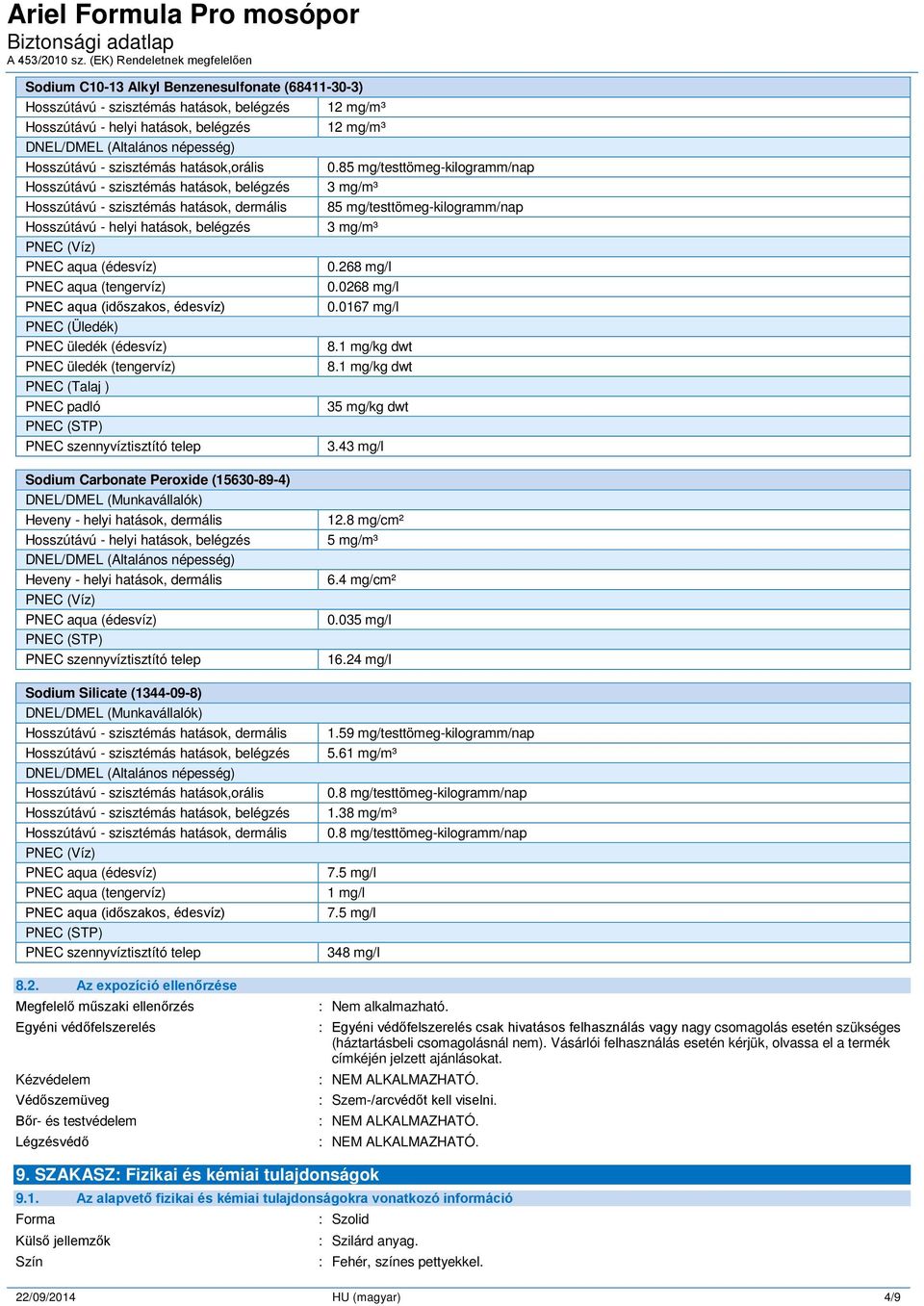 PNEC üledék (tengervíz) PNEC (Talaj ) PNEC padló PNEC (STP) PNEC szennyvíztisztító telep 12 mg/m³ 12 mg/m³ 0.85 mg/testtömeg-kilogramm/nap 3 mg/m³ 85 mg/testtömeg-kilogramm/nap 3 mg/m³ 0.268 mg/l 0.