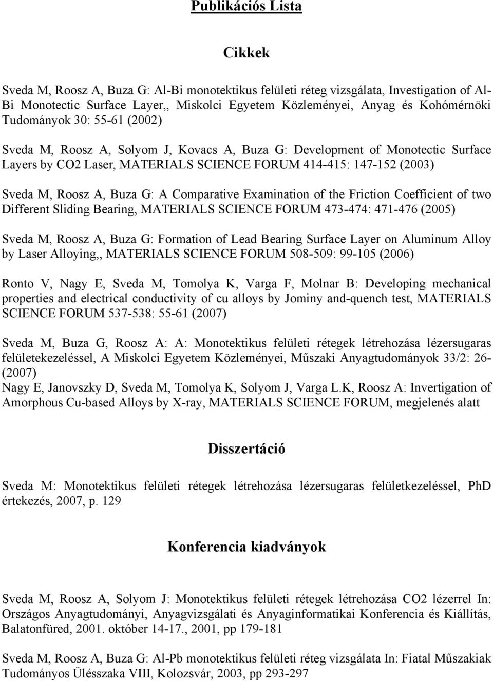 G: A Comparative Examination of the Friction Coefficient of two Different Sliding Bearing, MATERIALS SCIENCE FORUM 473-474: 471-476 (2005) Sveda M, Roosz A, Buza G: Formation of Lead Bearing Surface