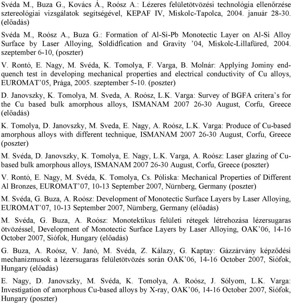 Nagy, M. Svéda, K. Tomolya, F. Varga, B. Molnár: Applying Jominy endquench test in developing mechanical properties and electrical conductivity of Cu alloys, EUROMAT 05, Prága, 2005. szeptember 5-10.