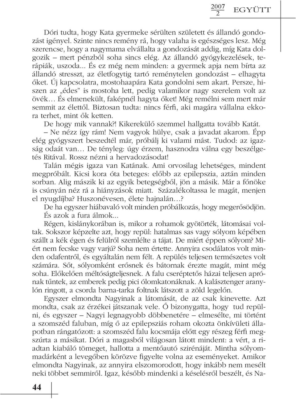 .. És ez még nem minden: a gyermek apja nem bírta az állandó stresszt, az életfogytig tartó reménytelen gondozást elhagyta õket. Új kapcsolatra, mostohaapára Kata gondolni sem akart.