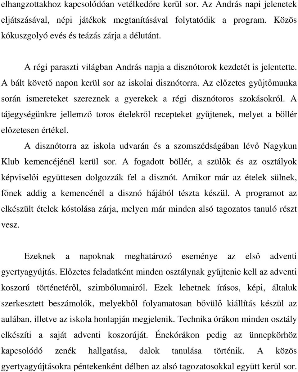 Az előzetes gyűjtőmunka során ismereteket szereznek a gyerekek a régi disznótoros szokásokról. A tájegységünkre jellemző toros ételekről recepteket gyűjtenek, melyet a böllér előzetesen értékel.