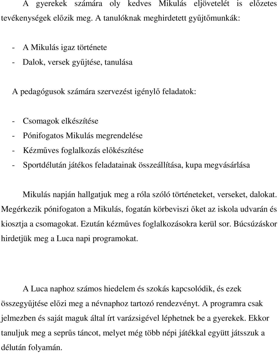 megrendelése - Kézműves foglalkozás előkészítése - Sportdélután játékos feladatainak összeállítása, kupa megvásárlása Mikulás napján hallgatjuk meg a róla szóló történeteket, verseket, dalokat.