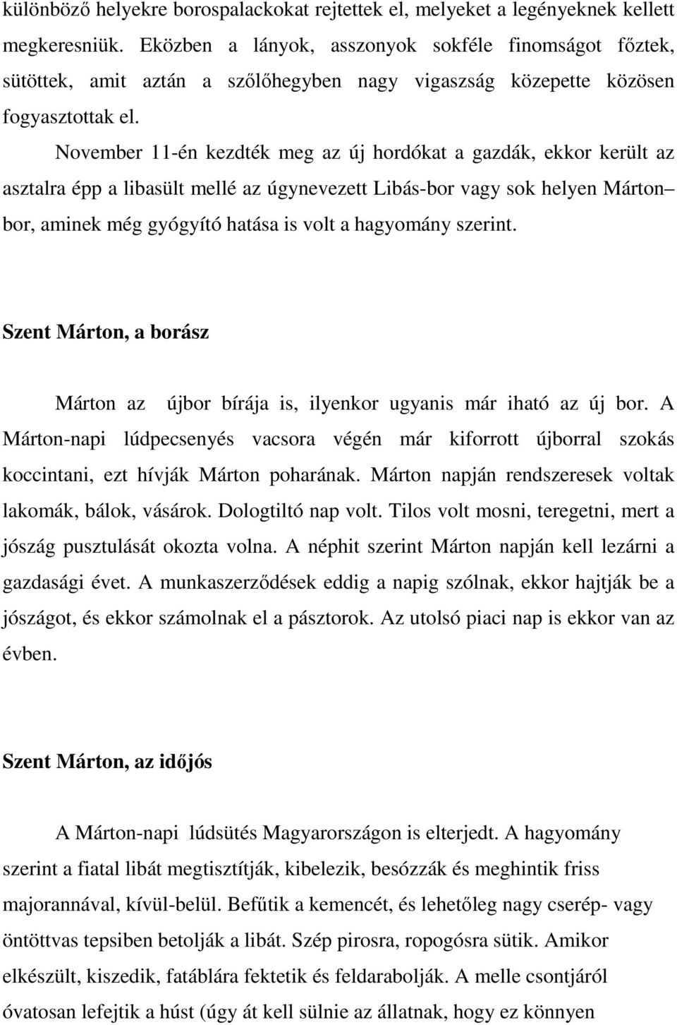 November 11-én kezdték meg az új hordókat a gazdák, ekkor került az asztalra épp a libasült mellé az úgynevezett Libás-bor vagy sok helyen Márton bor, aminek még gyógyító hatása is volt a hagyomány