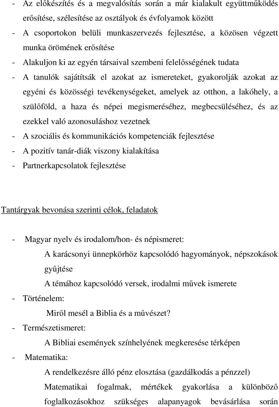 amelyek az otthon, a lakóhely, a szülőföld, a haza és népei megismeréséhez, megbecsüléséhez, és az ezekkel való azonosuláshoz vezetnek - A szociális és kommunikációs kompetenciák fejlesztése - A