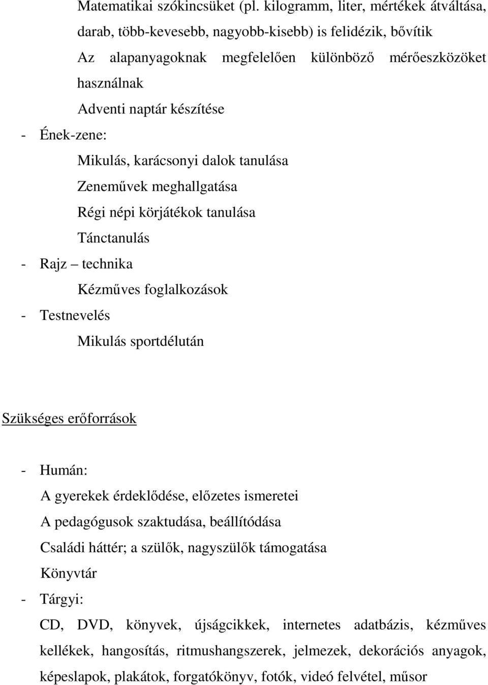 Ének-zene: Mikulás, karácsonyi dalok tanulása Zeneművek meghallgatása Régi népi körjátékok tanulása Tánctanulás - Rajz technika Kézműves foglalkozások - Testnevelés Mikulás sportdélután Szükséges