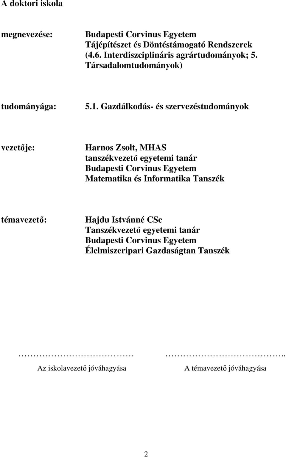 Gazdálkodás- és szervezéstudományok vezetője: Harnos Zsolt, MHAS tanszékvezető egyetemi tanár Budapesti Corvinus Egyetem