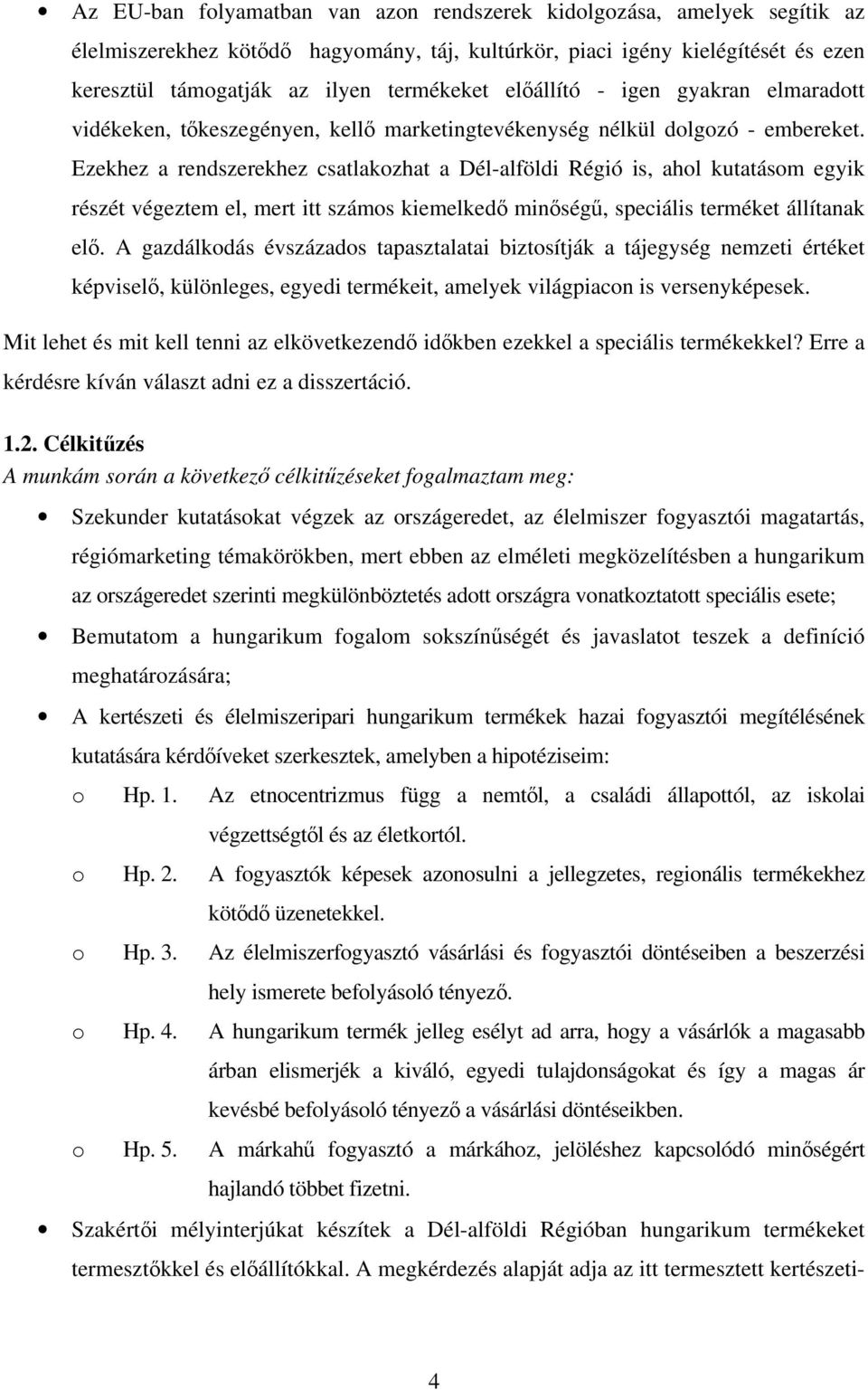 Ezekhez a rendszerekhez csatlakozhat a Dél-alföldi Régió is, ahol kutatásom egyik részét végeztem el, mert itt számos kiemelkedő minőségű, speciális terméket állítanak elő.