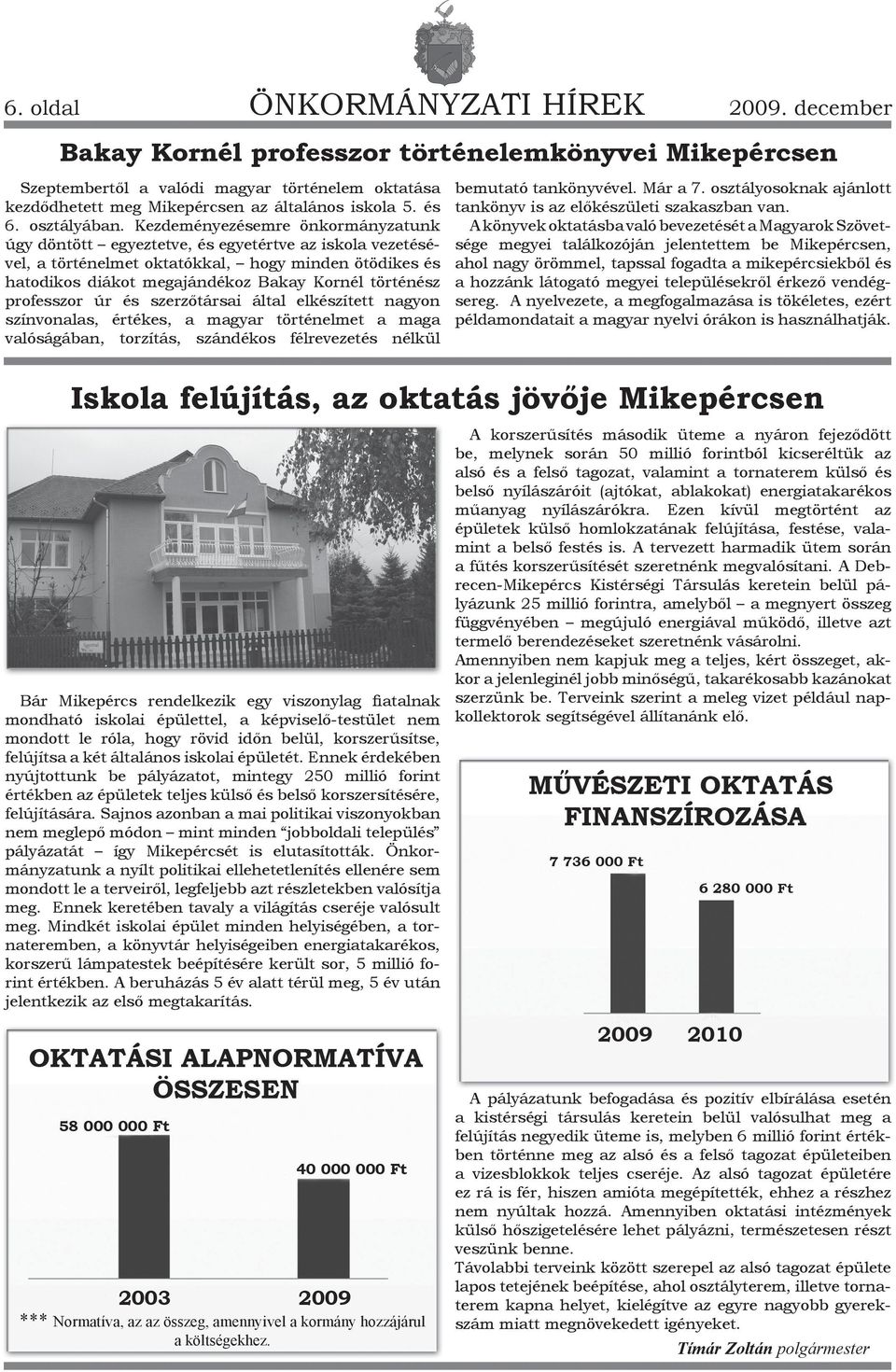 Kezdeményezésemre önkormányzatunk úgy döntött egyeztetve, és egyetértve az iskola vezetésével, a történelmet oktatókkal, hogy minden ötödikes és hatodikos diákot megajándékoz Bakay Kornél történész