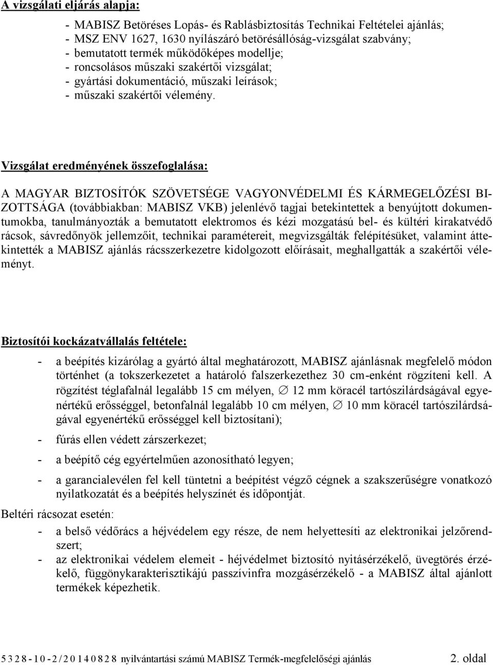 Vizsgálat eredményének összefoglalása: A MAGYAR BIZTOSÍTÓK SZÖVETSÉGE VAGYONVÉDELMI ÉS KÁRMEGELŐZÉSI BI- ZOTTSÁGA (továbbiakban: MABISZ VKB) jelenlévő tagjai betekintettek a benyújtott