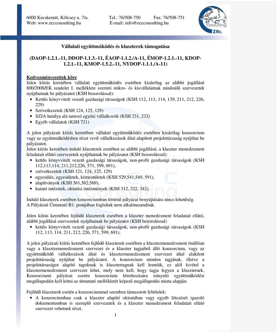 229) Szövetkezetek (KSH 124, 125, 129) SZJA hatálya alá tartozó egyéni vállalkozók (KSH 231, 232) Egyéb vállalatok (KSH 721) A jelen pályázati kiírás keretében vállalati együttmőködés esetében