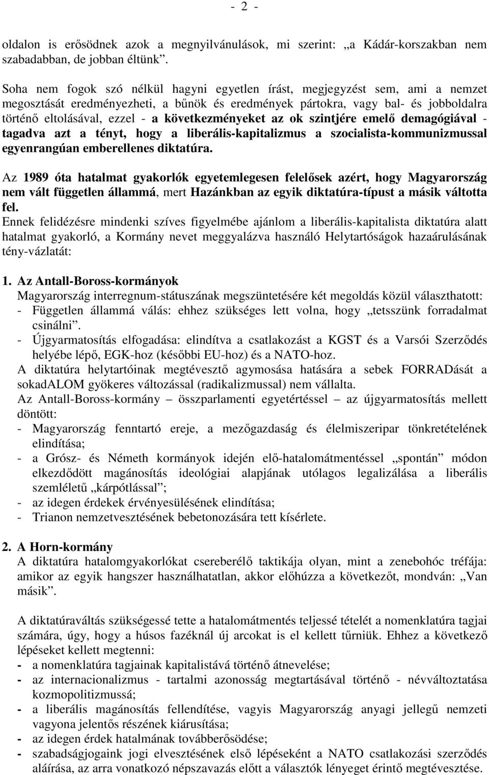 következményeket az ok szintjére emelő demagógiával - tagadva azt a tényt, hogy a liberális-kapitalizmus a szocialista-kommunizmussal egyenrangúan emberellenes diktatúra.