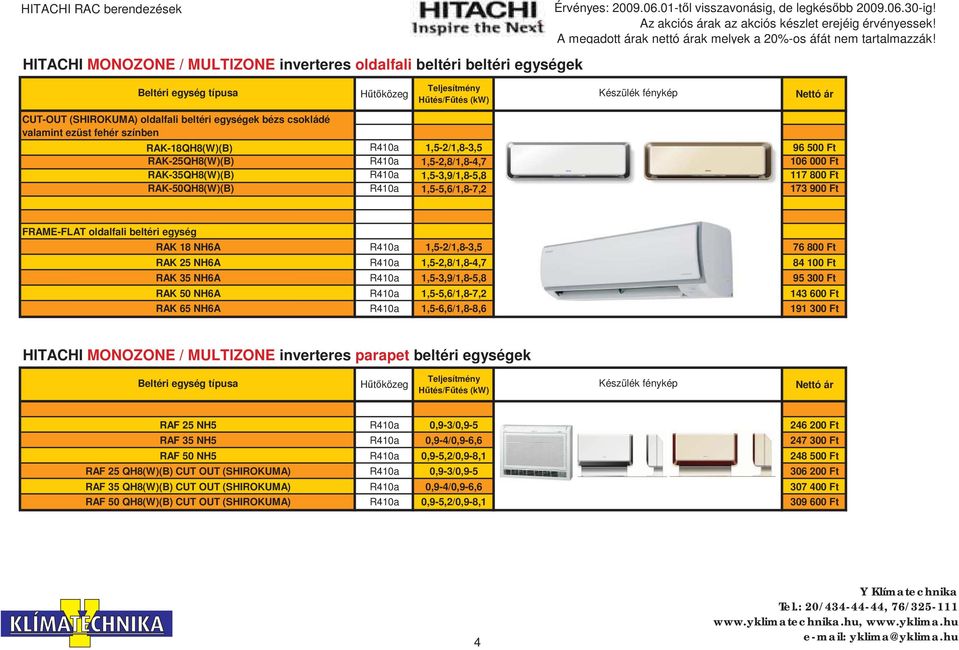 FRAME-FLAT oldalfali beltéri egység RAK 18 NH6A RAK 25 NH6A RAK 35 NH6A RAK 50 NH6A RAK 65 NH6A R410a 1,5-2/1,8-3,5 76 800 Ft R410a 1,5-2,8/1,8-4,7 84 100 Ft R410a 1,5-3,9/1,8-5,8 95 300 Ft R410a