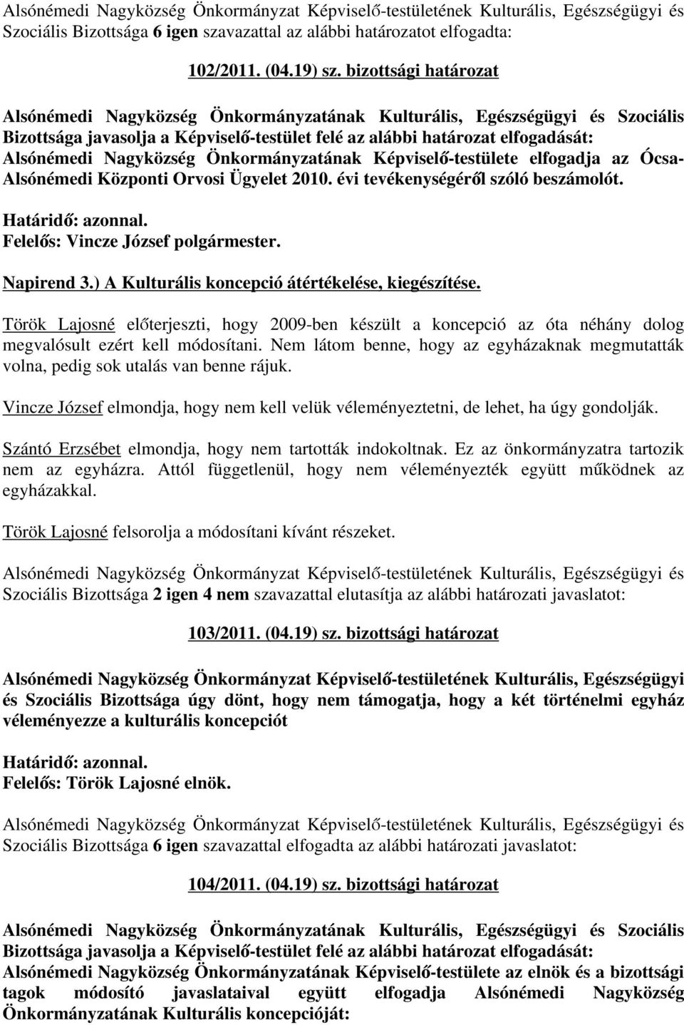 Nem látom benne, hogy az egyházaknak megmutatták volna, pedig sok utalás van benne rájuk. Vincze József elmondja, hogy nem kell velük véleményeztetni, de lehet, ha úgy gondolják.