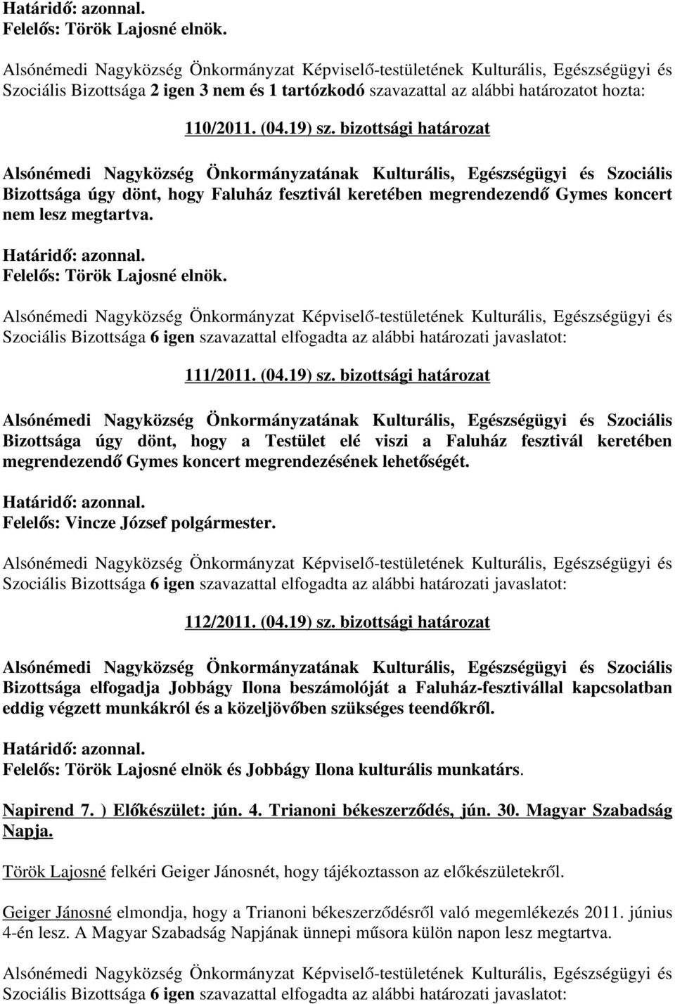 bizottsági határozat Bizottsága úgy dönt, hogy a Testület elé viszi a Faluház fesztivál keretében megrendezendő Gymes koncert megrendezésének lehetőségét. 112/2011. (04.19) sz.