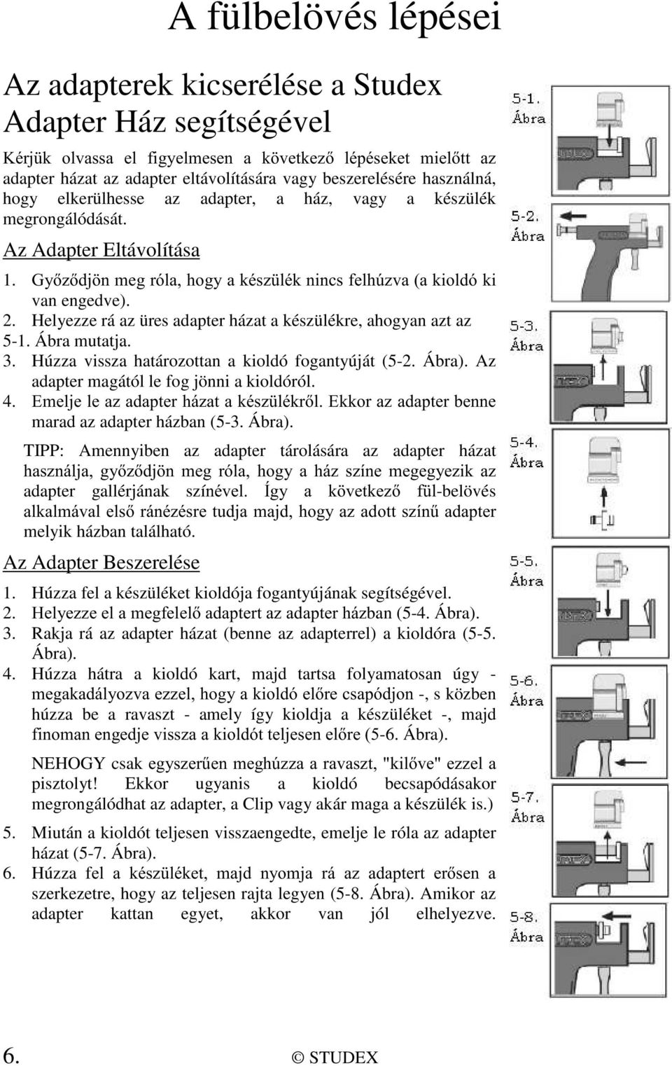 Az Adapter Eltávolítása 1. *\]GM QPHJUyODKRJ\DNpV] OpNQLQFVIHOK~]YDDNLROGyNL van engedve). 2. Helyezze rá az üres adapter házat a készülékre, ahogyan azt az 5-1. Ábra mutatja. 3.