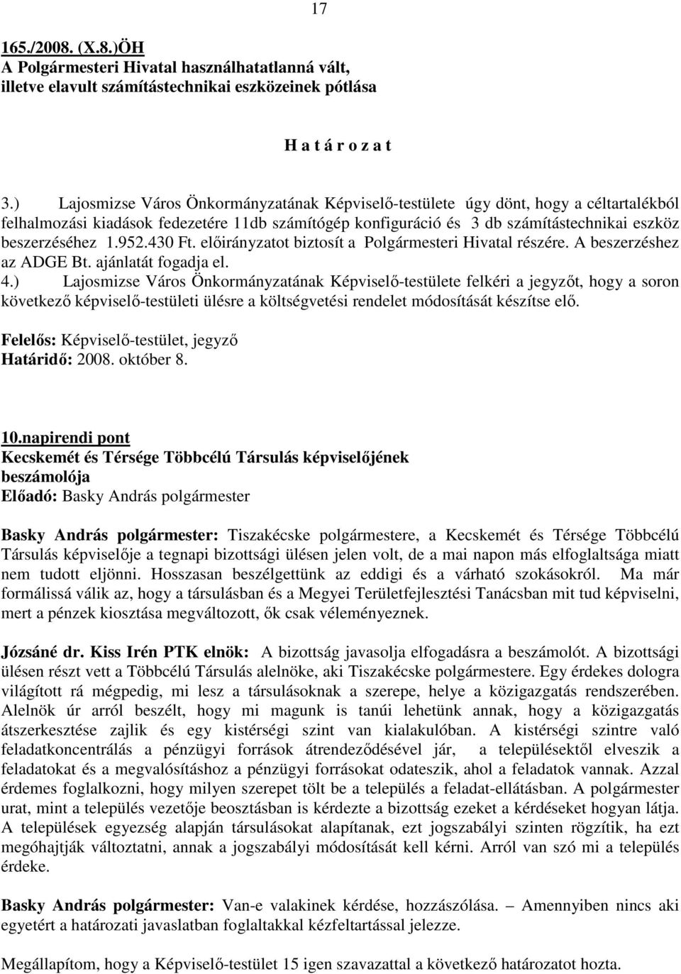 952.430 Ft. elıirányzatot biztosít a Polgármesteri Hivatal részére. A beszerzéshez az ADGE Bt. ajánlatát fogadja el. 4.