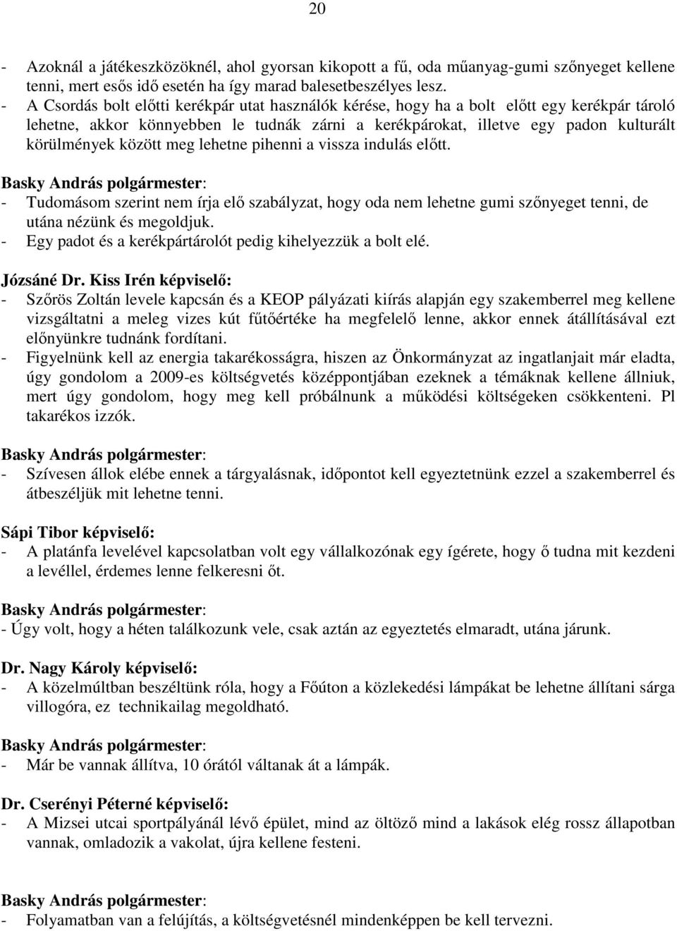 között meg lehetne pihenni a vissza indulás elıtt. Basky András polgármester: - Tudomásom szerint nem írja elı szabályzat, hogy oda nem lehetne gumi szınyeget tenni, de utána nézünk és megoldjuk.