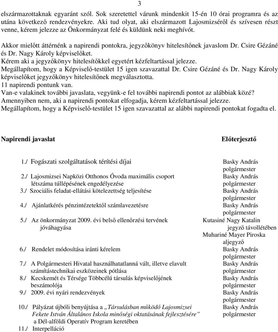 Akkor mielıtt áttérnénk a napirendi pontokra, jegyzıkönyv hitelesítınek javaslom Dr. Csire Gézáné és Dr. Nagy Károly képviselıket.