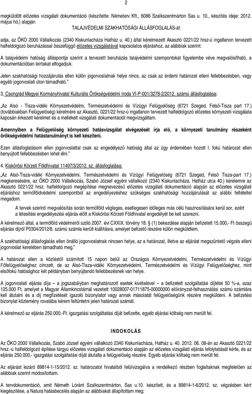) által kérelmezett Akasztó 0221/22 hrsz-ú ingatlanon tervezett halfeldolgozó beruházással összefügg el zetes vizsgálatával kapcsolatos eljáráshoz, az alábbiak szerint: A talajvédeimi hatóság