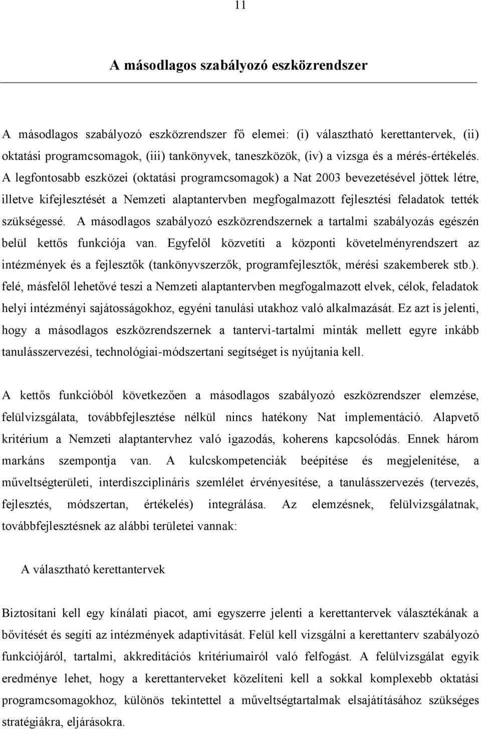 A legfontosabb eszközei (oktatási programcsomagok) a Nat 2003 bevezetésével jöttek létre, illetve kifejlesztését a Nemzeti alaptantervben megfogalmazott fejlesztési feladatok tették szükségessé.