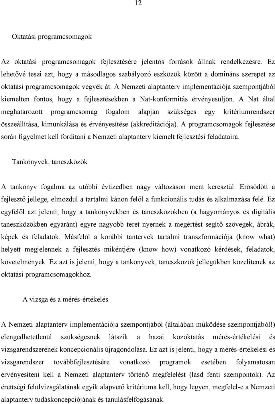 A Nemzeti alaptanterv implementációja szempontjából kiemelten fontos, hogy a fejlesztésekben a Nat-konformitás érvényesüljön.