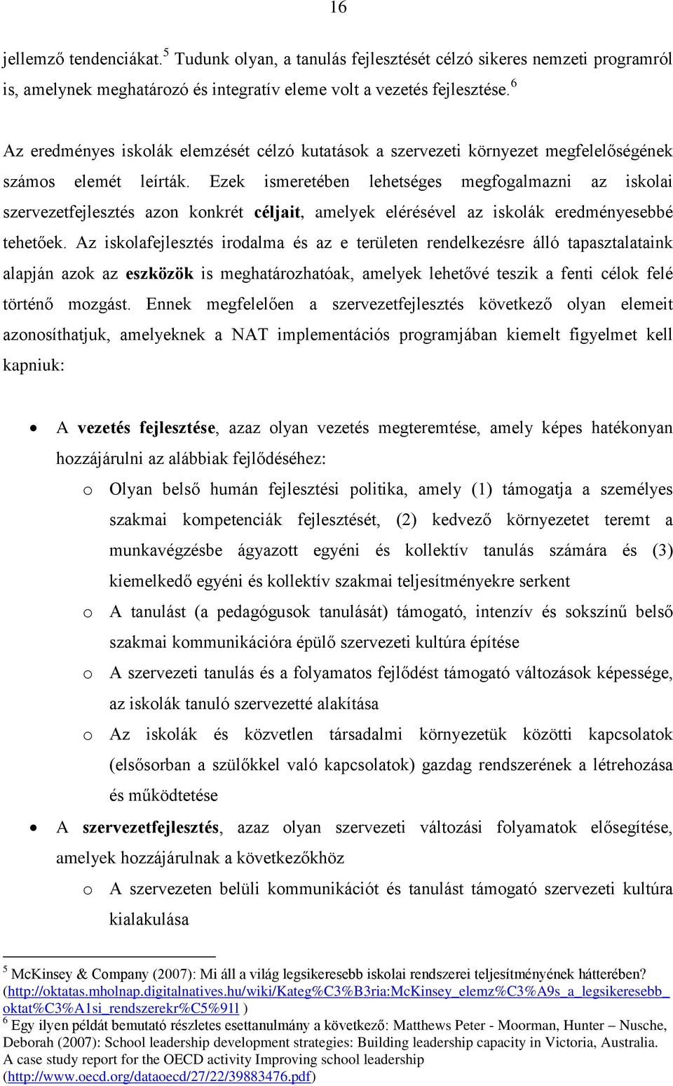 Ezek ismeretében lehetséges megfogalmazni az iskolai szervezetfejlesztés azon konkrét céljait, amelyek elérésével az iskolák eredményesebbé tehetőek.