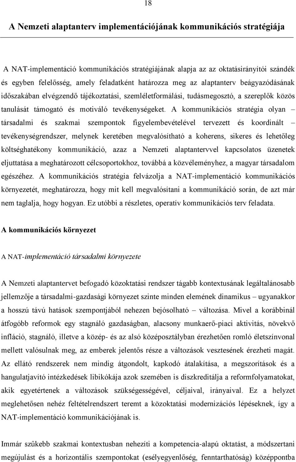 A kommunikációs stratégia olyan társadalmi és szakmai szempontok figyelembevételével tervezett és koordinált tevékenységrendszer, melynek keretében megvalósítható a koherens, sikeres és lehetőleg